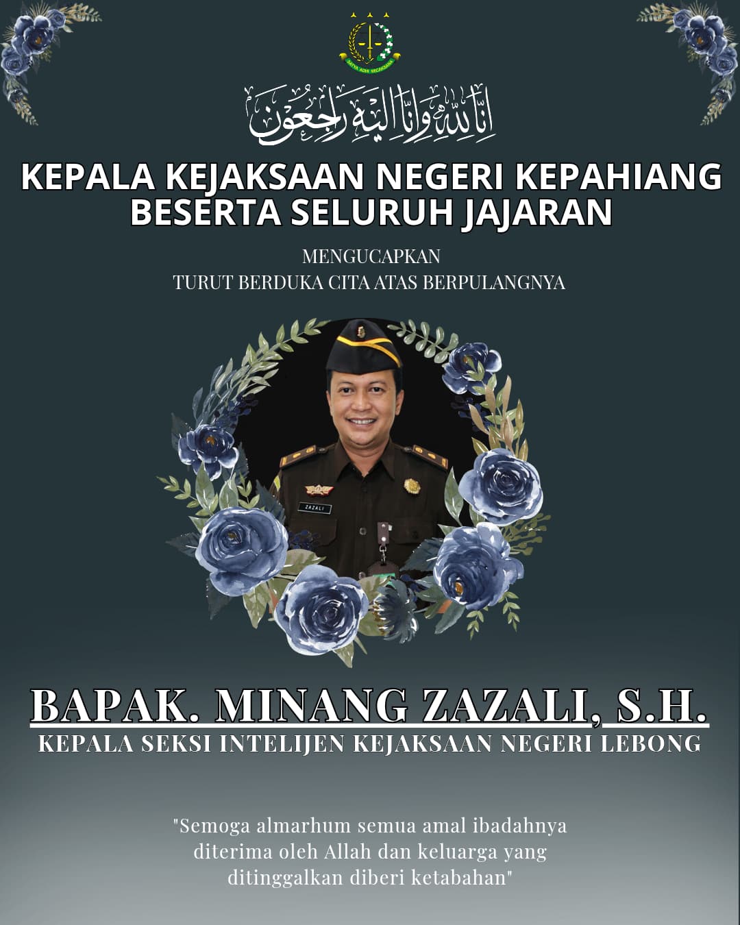 Keluarga besar Kejaksaan Negeri Kepahiang mengucapkan Turut berduka cita yang sedalam-dalamnya atas wafatnya Bapak Minang Zazali, S.H., Kepala Seksi Intelijen Kejaksaan Negeri Lebong.