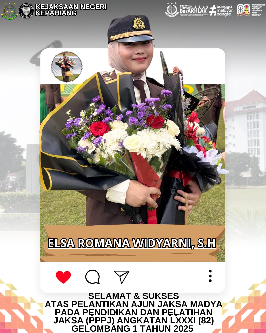 Selamat dan Sukses atas Pelantikan Elsa Romaha Widyarni SH sebagai Ajun Jaksa Madya pada Pendidikan dan Pelantikan Pembentukan Jaksa PPPJ) angkatan 82 Gelombang 1 Tahun 2025