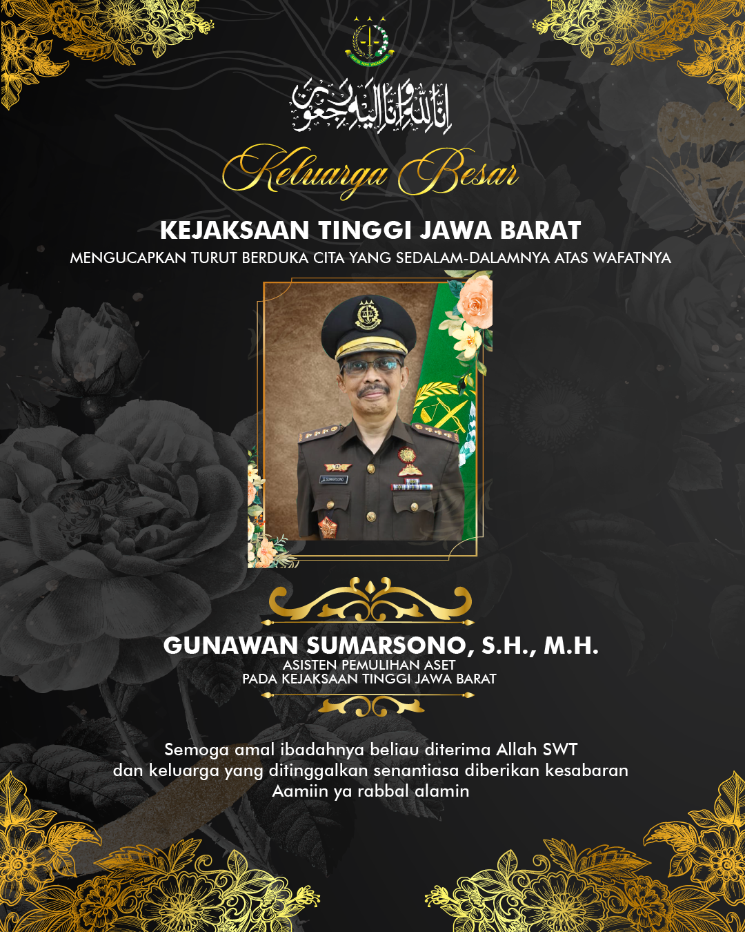 Keluarga Besar Kejaksaan Tinggi Jawa Barat mengucapkan turut berduka cita yang sedalam-dalamnya atas wafatnya Gunawan Sumarsono SH MH Asisten Pemulihan Aset pada Kejaksaan Tinggi Jawa Barat